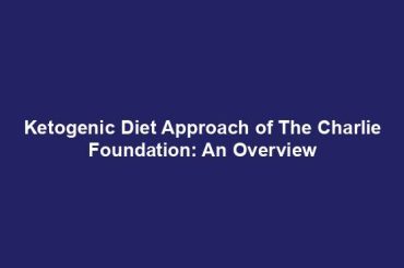 Ketogenic Diet Approach of The Charlie Foundation: An Overview