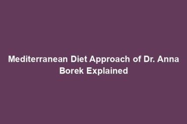 Mediterranean Diet Approach of Dr. Anna Borek Explained