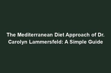 The Mediterranean Diet Approach of Dr. Carolyn Lammersfeld: A Simple Guide