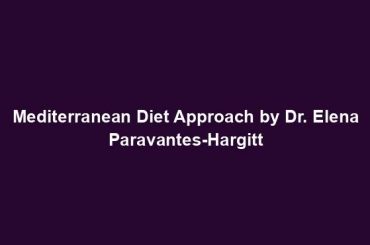 Mediterranean Diet Approach by Dr. Elena Paravantes-Hargitt