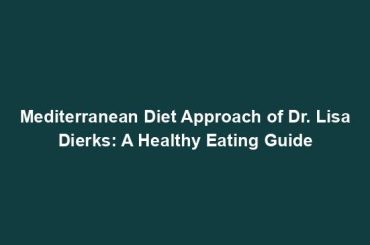 Mediterranean Diet Approach of Dr. Lisa Dierks: A Healthy Eating Guide