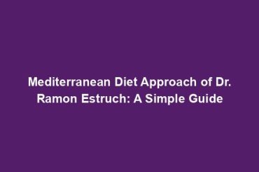 Mediterranean Diet Approach of Dr. Ramon Estruch: A Simple Guide