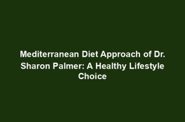 Mediterranean Diet Approach of Dr. Sharon Palmer: A Healthy Lifestyle Choice